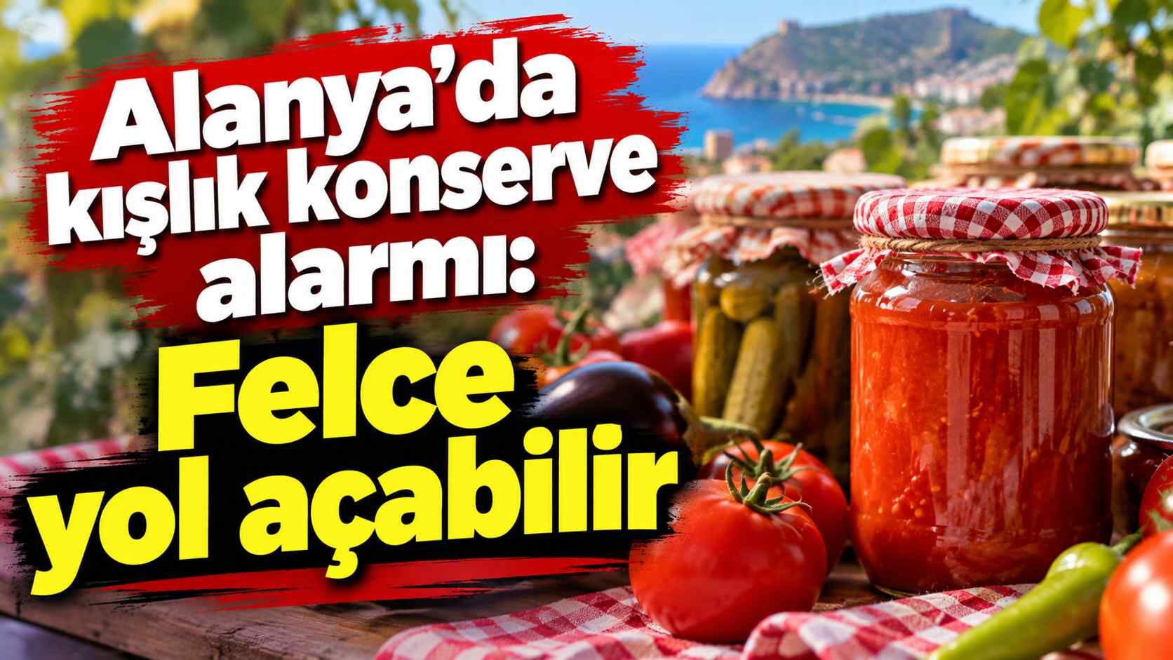 Alanya’da kışlık konserve alarmı: Felce yol açabilir