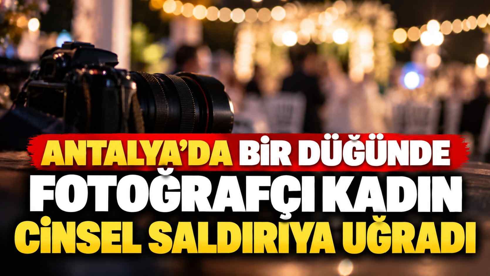 Antalya’da düğün çıkışı cinsel saldırı iddiası: “Gözlerimi tanımadığım bir evde açtım”