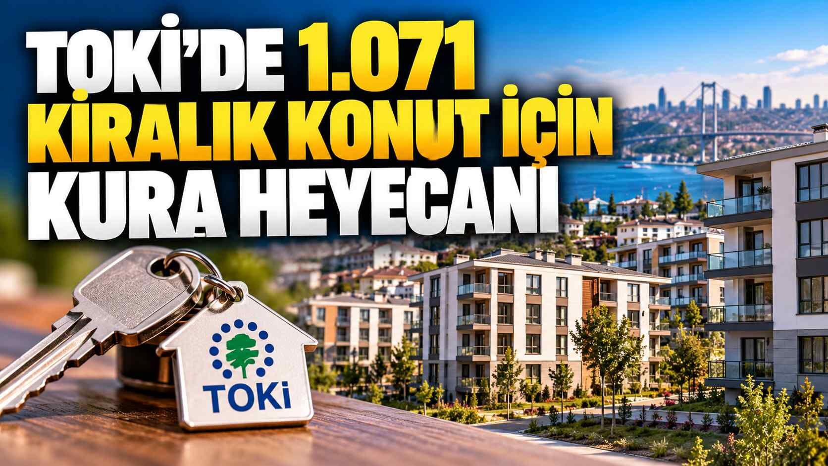 TOKİ’de 1.071 kiralık konut için kura heyecanı: Kiralar 10 bin TL’den başlıyor