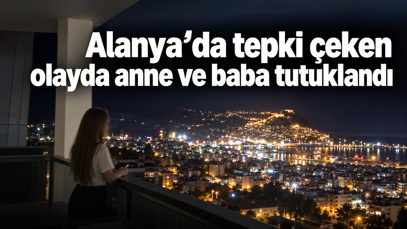 Alanya’da tepki çeken olayda anne ve baba tutuklandı