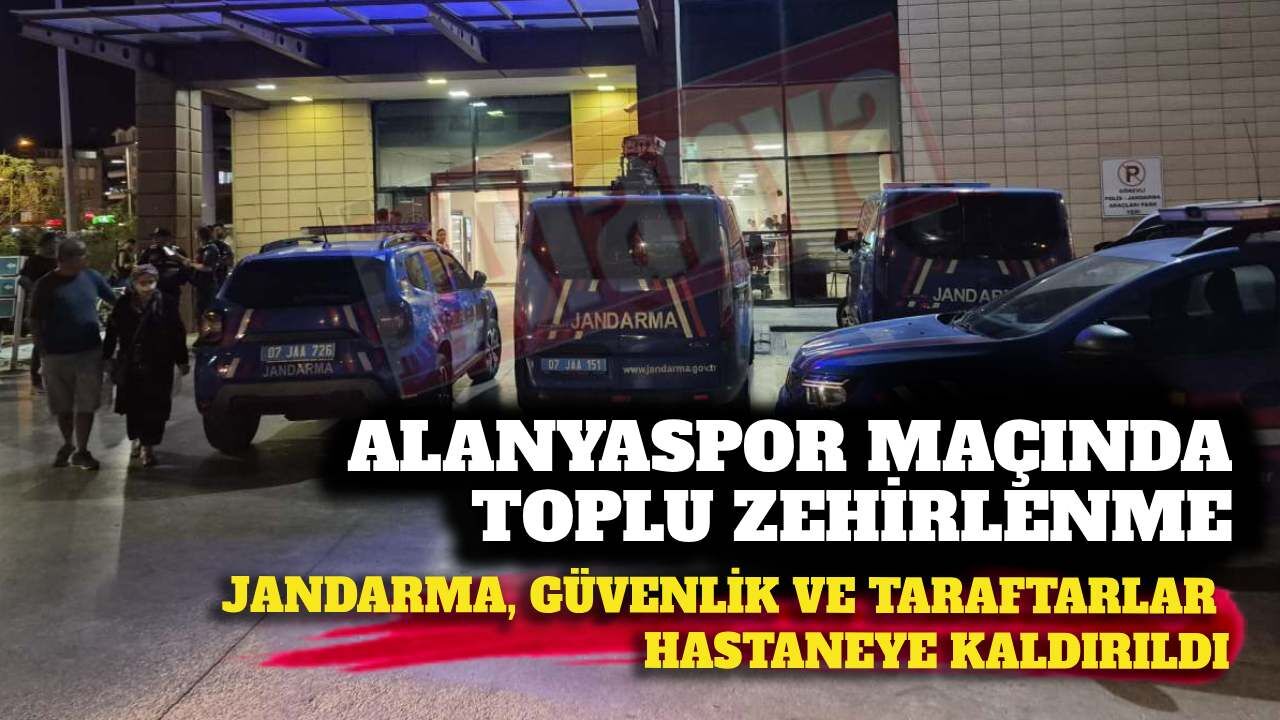 Alanyaspor maçında toplu zehirlenme: Jandarma, güvenlik ve taraftarlar hastaneye kaldırıldı