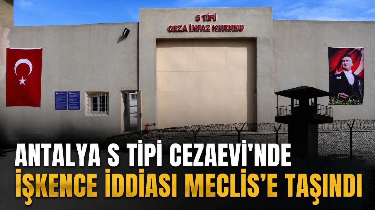 Antalya S Tipi Cezaevi'nde işkence iddiası Meclis'e taşındı