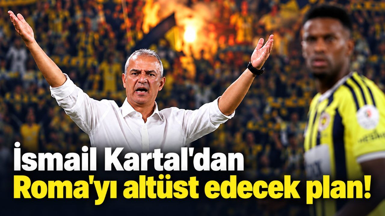 İsmail Kartal'dan Roma'yı altüst edecek plan!