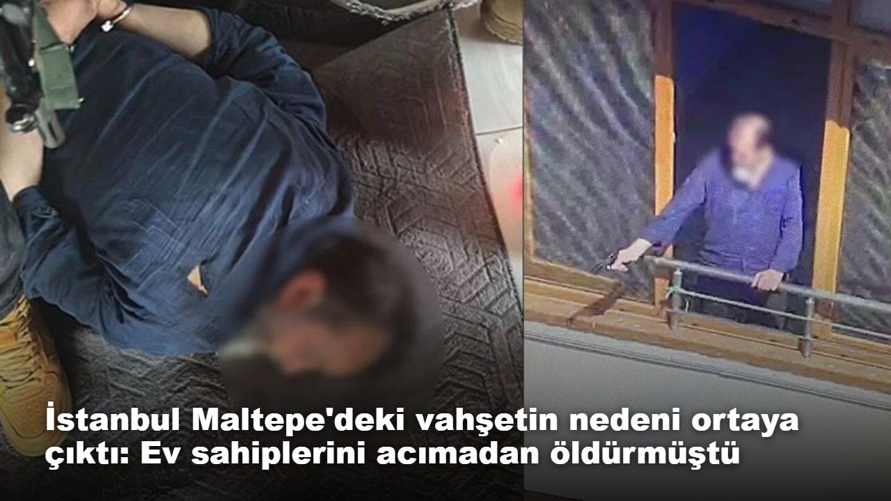 İstanbul Maltepe'deki vahşetin nedeni ortaya çıktı: Ev sahiplerini acımadan öldürmüştü