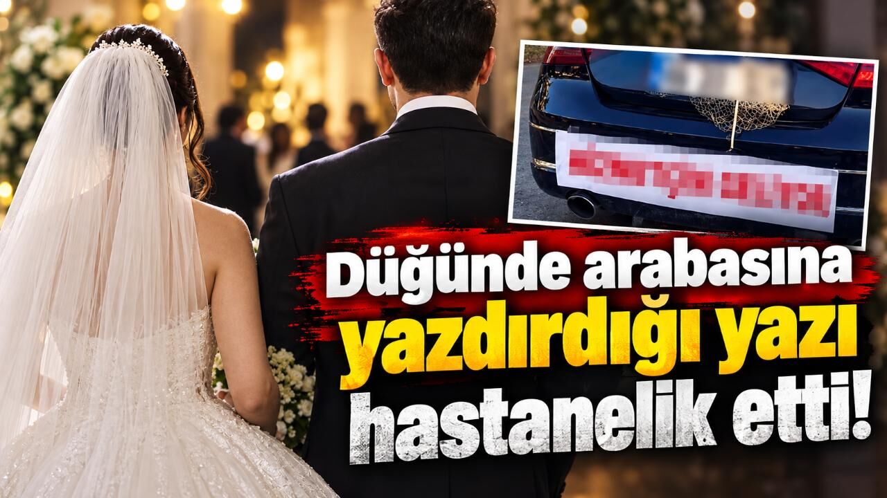 Düğünde arabasına yazdırdığı yazı hastanelik etti!