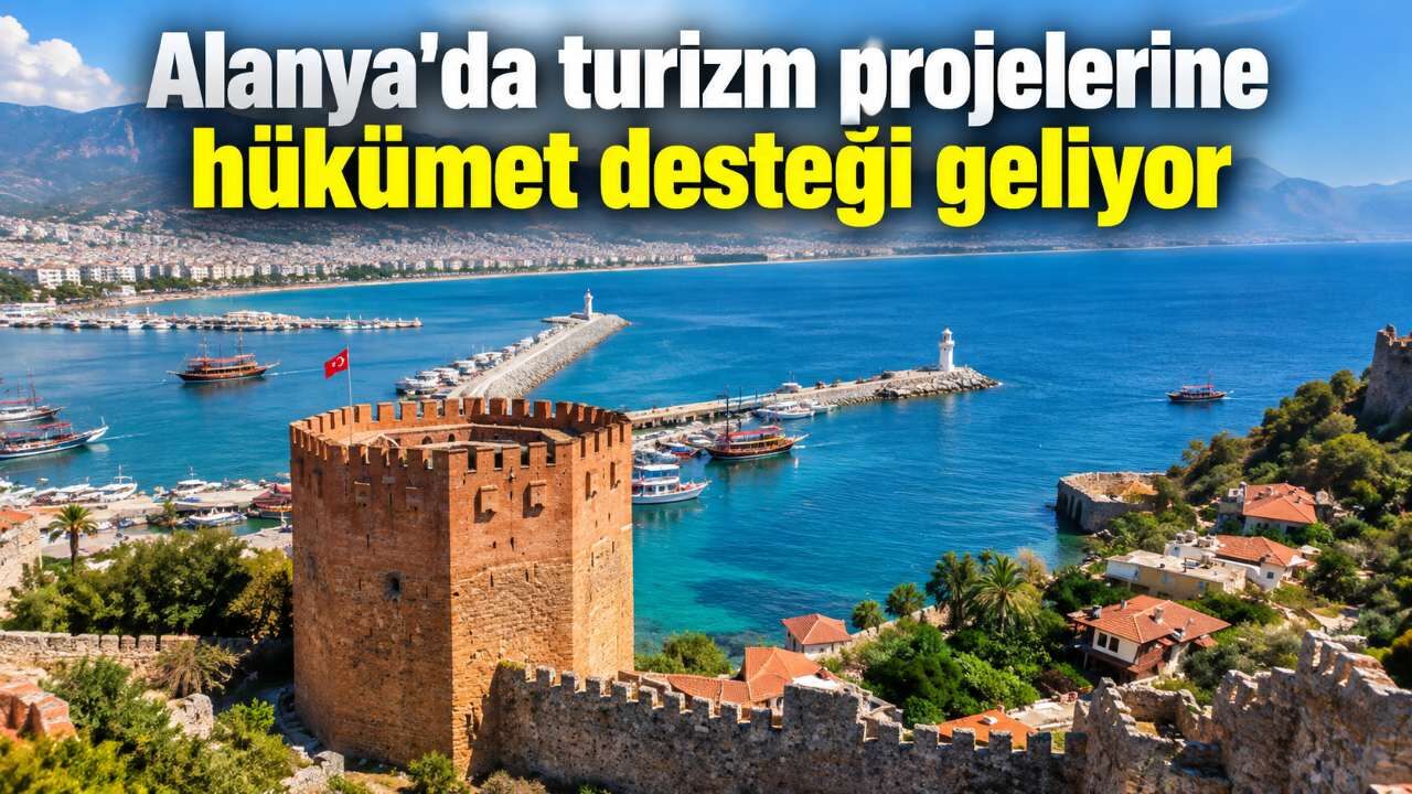 Alanya'da turizm projelerine hükümet desteği geliyor