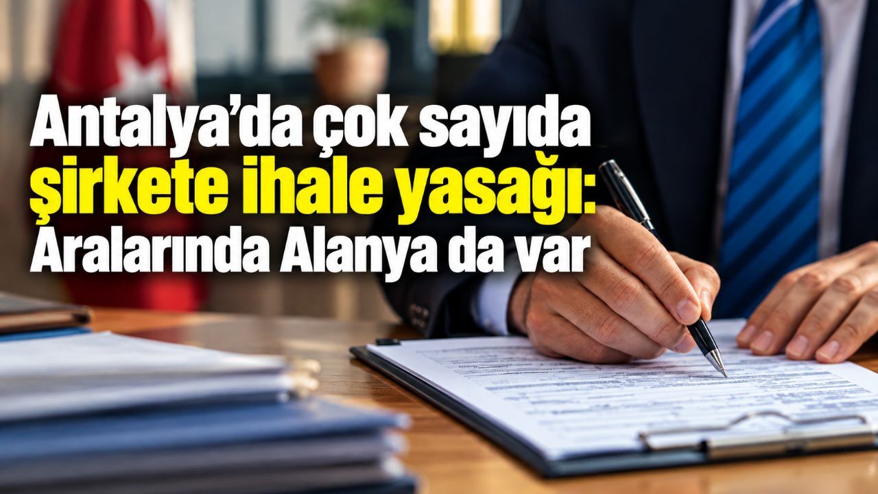 Antalya'da çok sayıda şirkete ihale yasağı: Aralarında Alanya da var