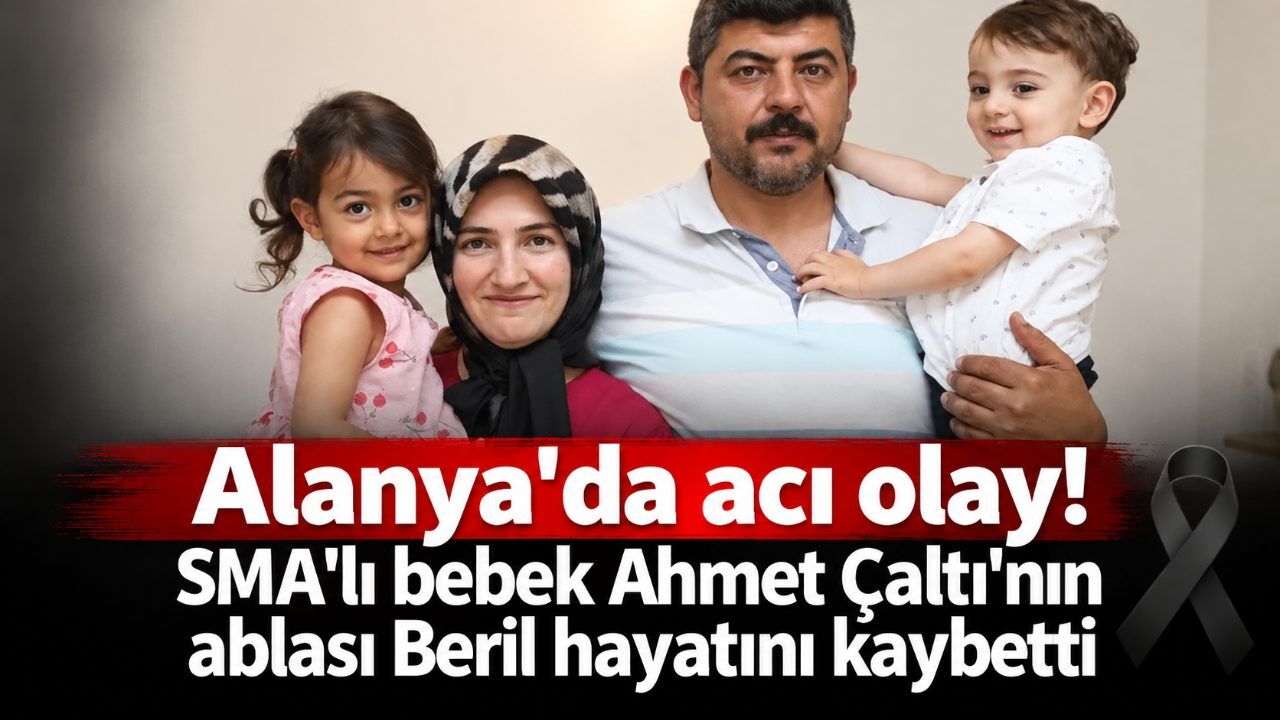 Alanya'da acı olay! SMA'lı bebek Ahmet Çaltı'nın ablası Beril hayatını kaybetti