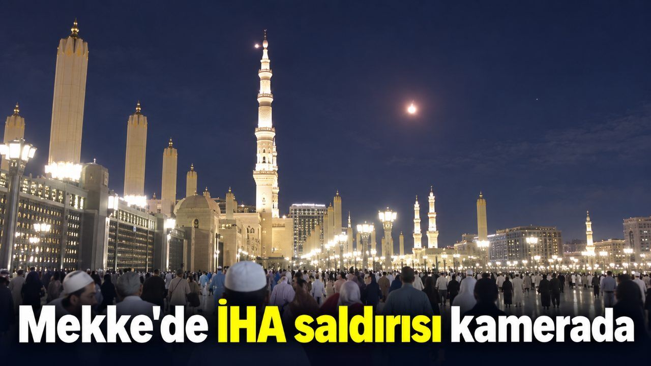 Mekke'de İHA saldırısı kamerada