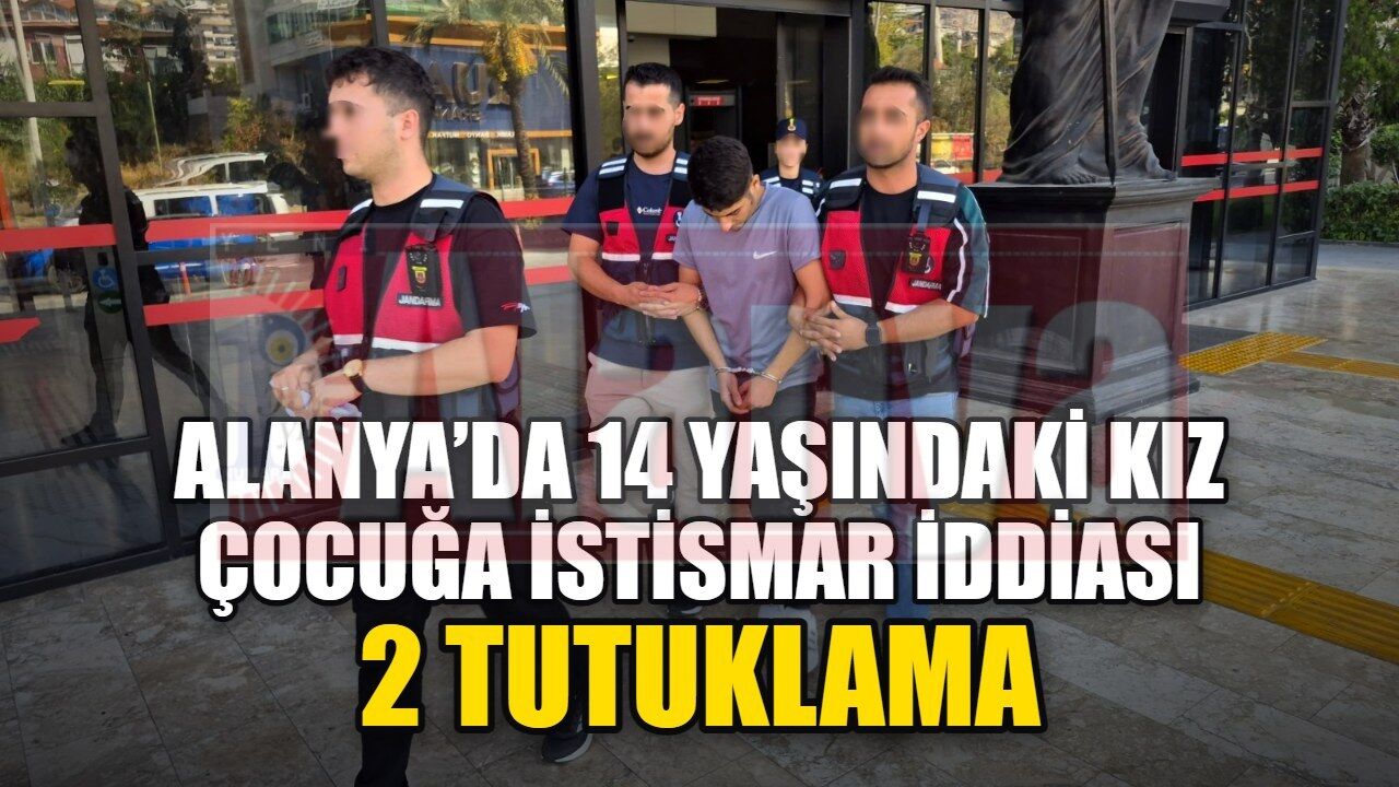 Alanya’da 14 yaşındaki kız çocuğuna istismar iddiası: 2 tutuklama