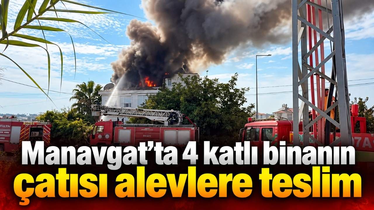 Manavgat’ta 4 katlı binanın çatısı alevlere teslim