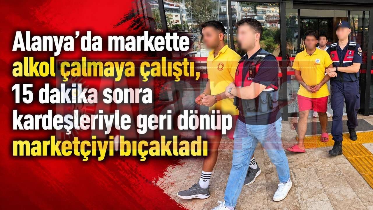Alanya’da markette alkol çalmaya çalıştı, 15 dakika sonra kardeşleriyle geri dönüp marketçiyi bıçakladı