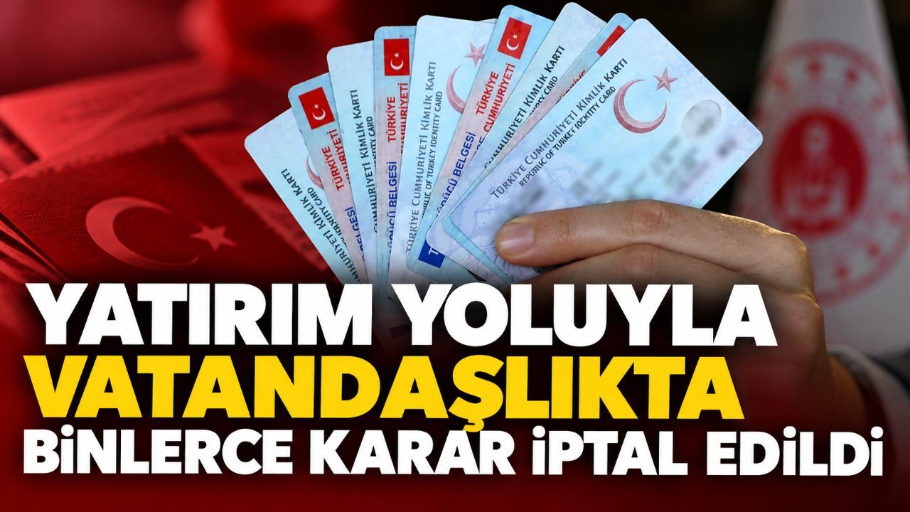 Yatırım yoluyla vatandaşlıkta binlerce karar iptal edildi
