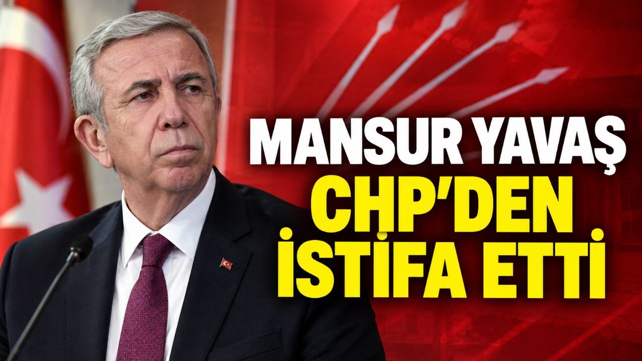 Mansur Yavaş CHP’den istifa etti