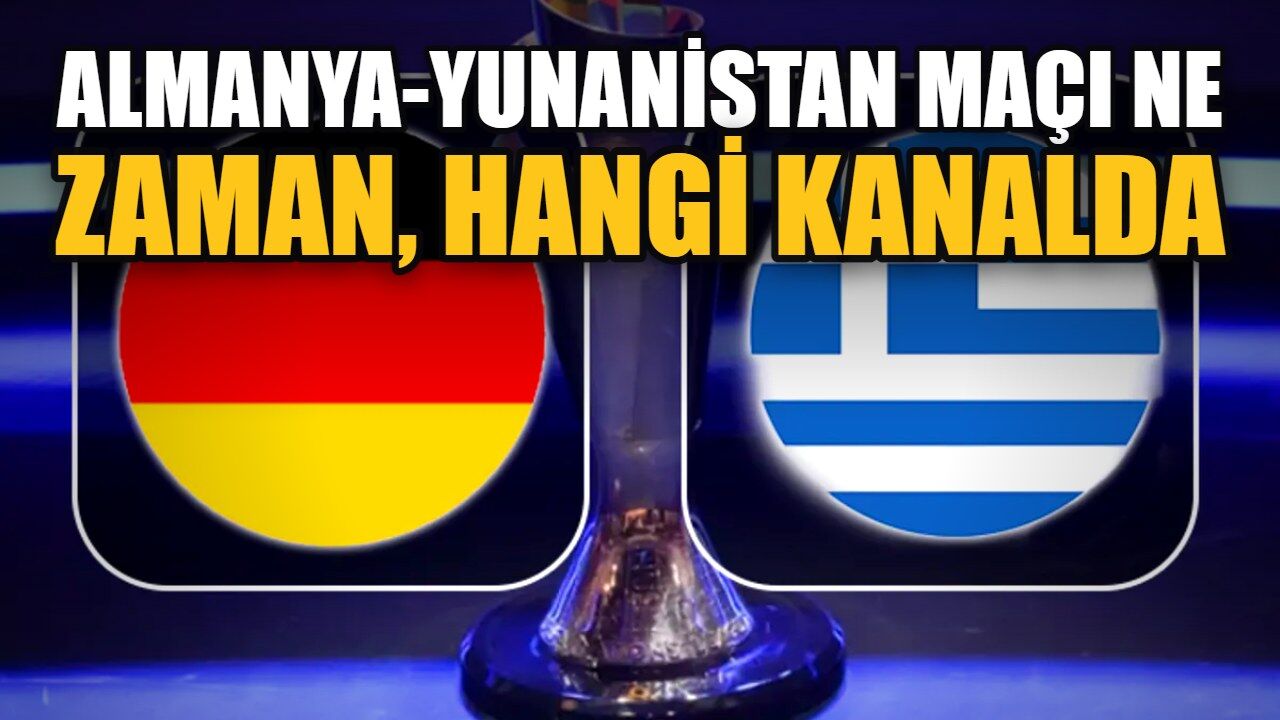 Almanya-Yunanistan maçı ne zaman, hangi kanalda