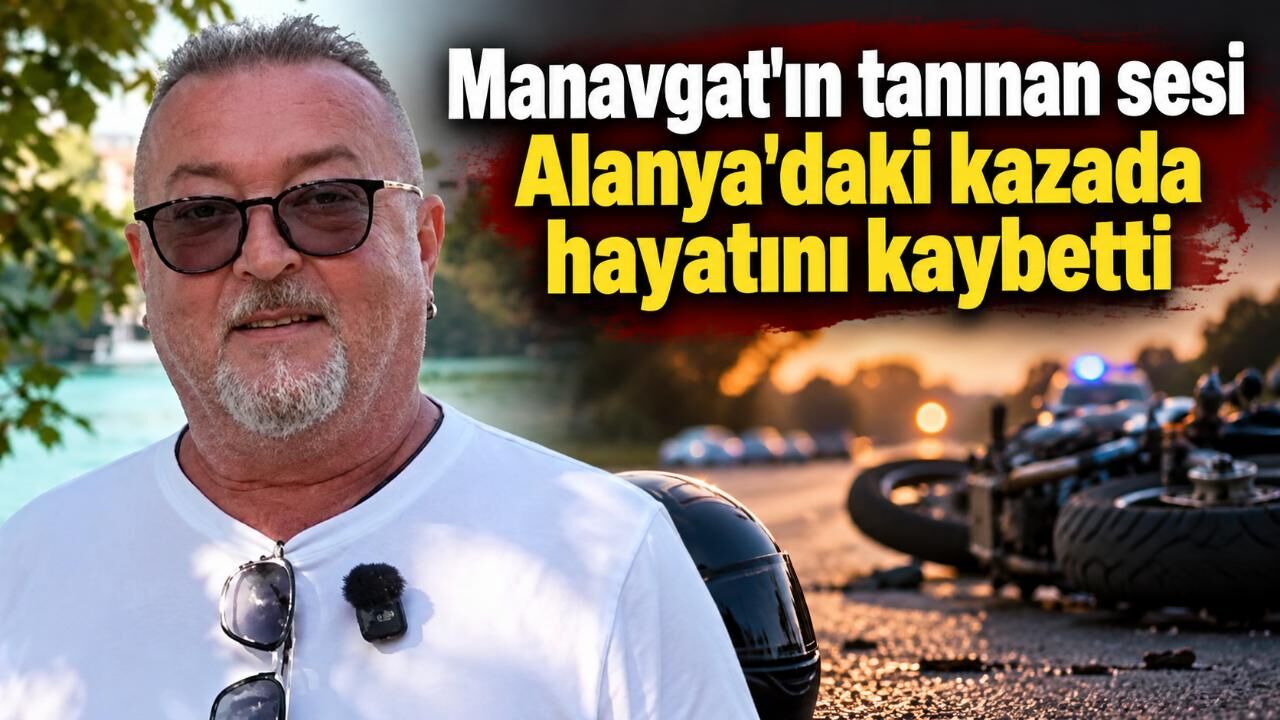 Manavgat'ın tanınan sesi Alanya'daki kazada hayatını kaybetti