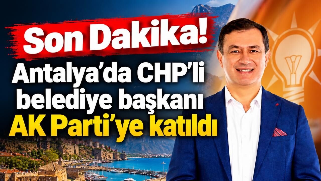 Son Dakika! Antalya'da CHP'li belediye başkanı AK Parti'ye katıldı