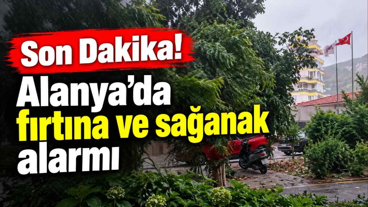 Son Dakika! Alanya'da fırtına ve sağanak alarmı