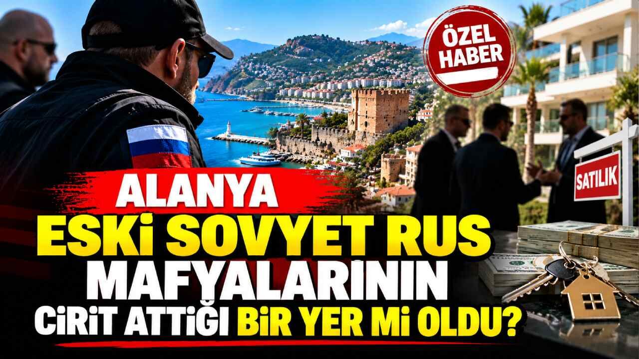 Alanya eski Sovyet ve Rus mafyalarının cirit attığı yer mi oldu?