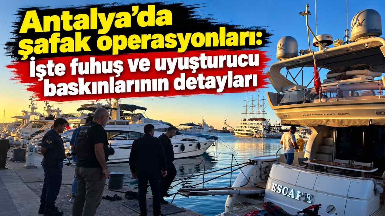 Antalya'da şafak operasyonları: İşte fuhuş ve uyuşturucu baskınlarının detayları