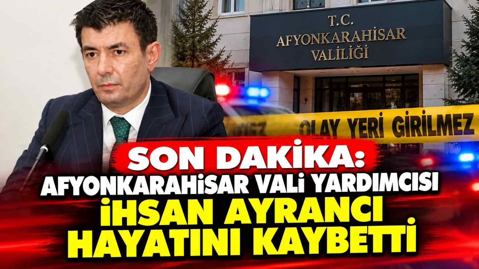 Son Dakika: Afyonkarahisar Vali Yardımcısı İhsan Ayrancı hayatını kaybetti