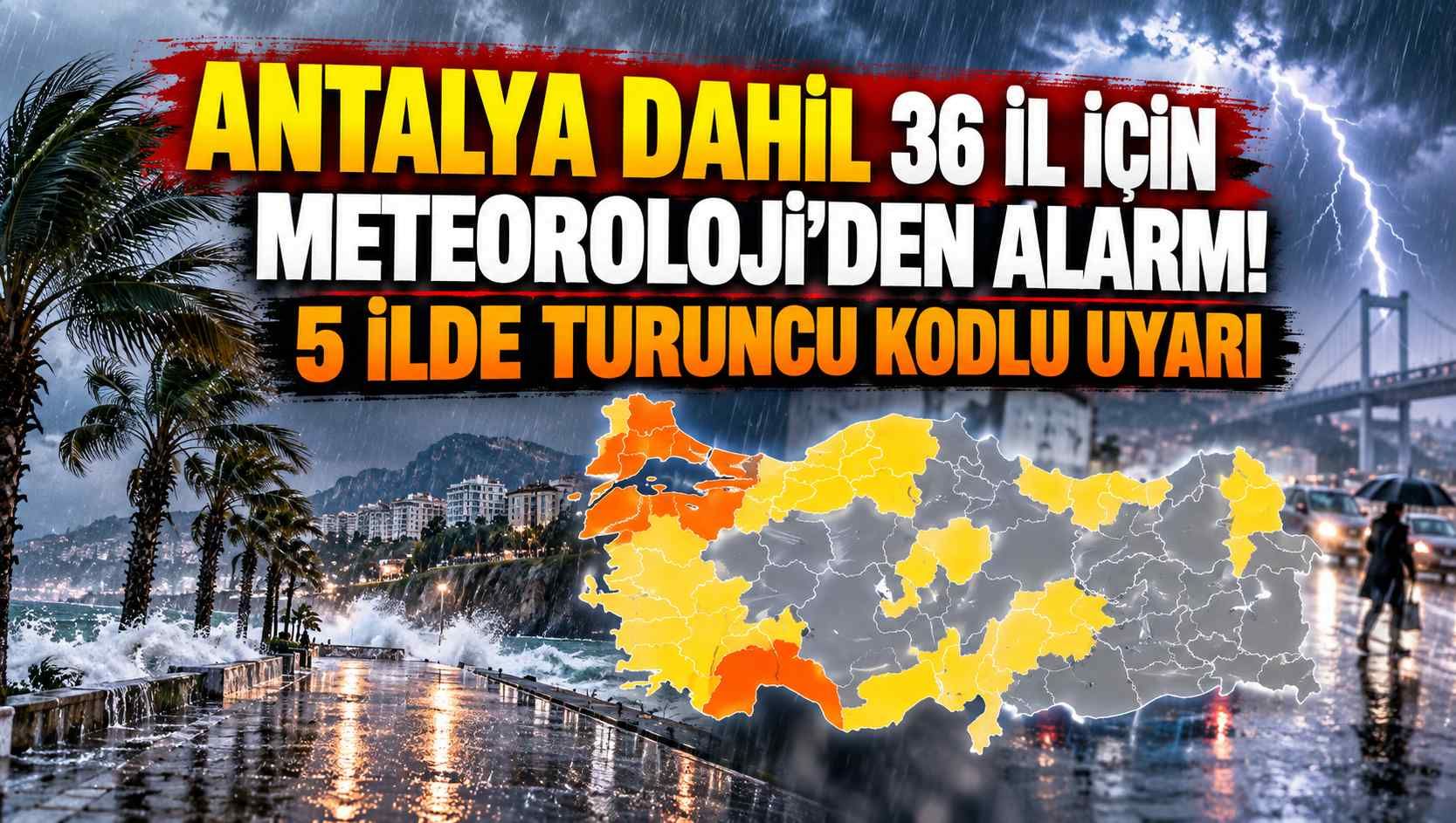 Antalya dahil 36 il için Meteoroloji'den alarm! 5 ilde turuncu kodlu uyarı