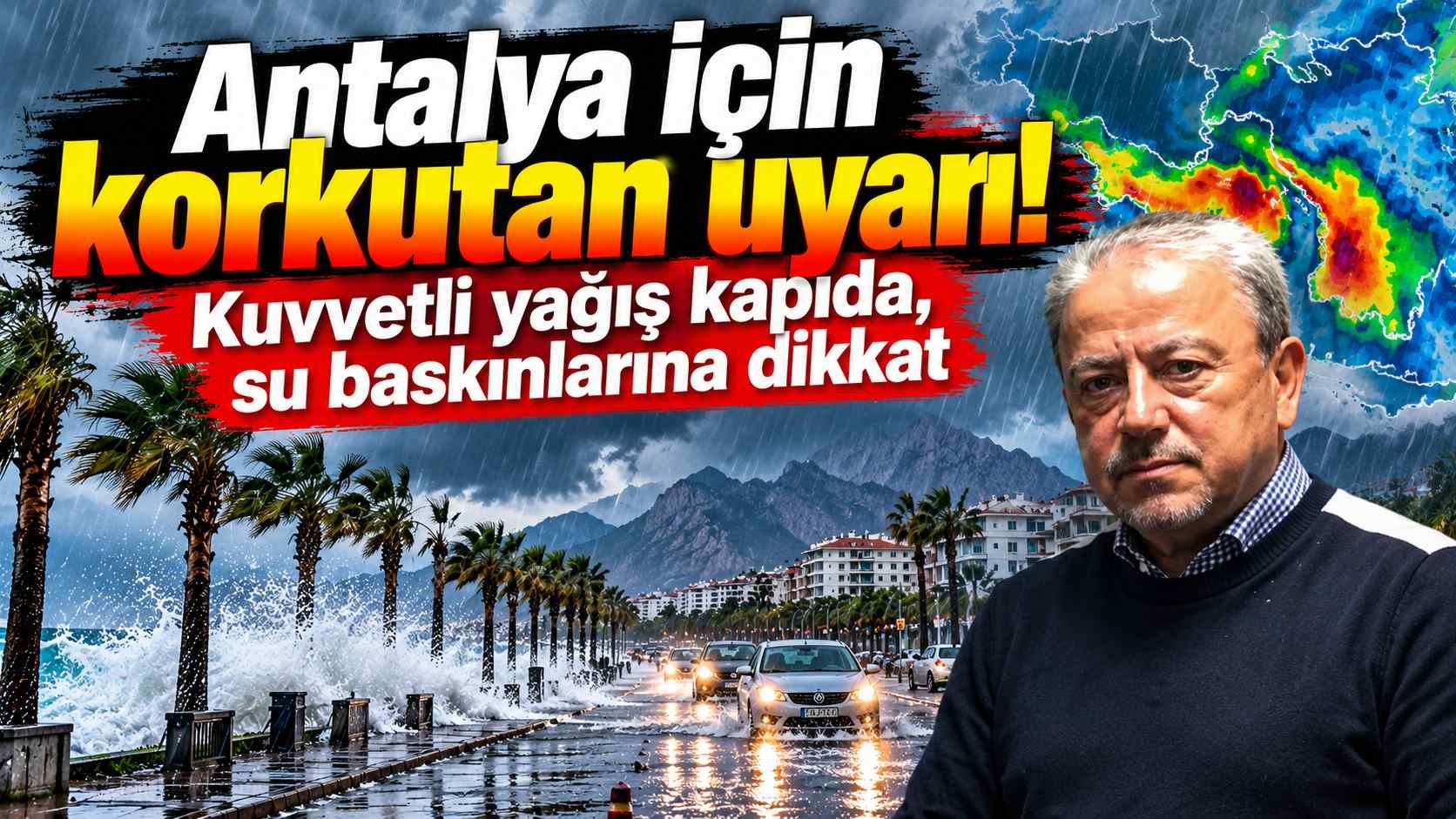 Antalya için korkutan uyarı! Kuvvetli yağış kapıda, su baskınlarına dikkat