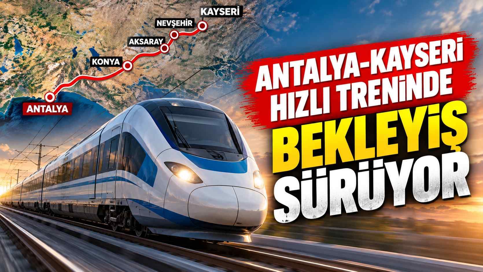 Antalya-Kayseri hızlı treninde bekleyiş sürüyor