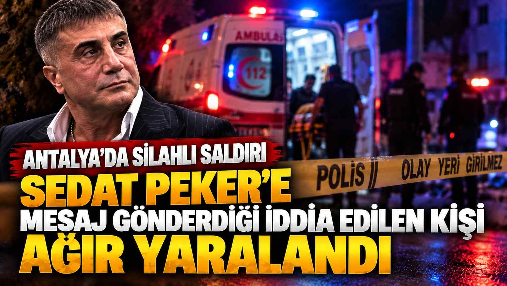 Antalya'da silahlı saldırı: Sedat Peker'e mesaj gönderdiği iddia edilen kişi ağır yaralandı