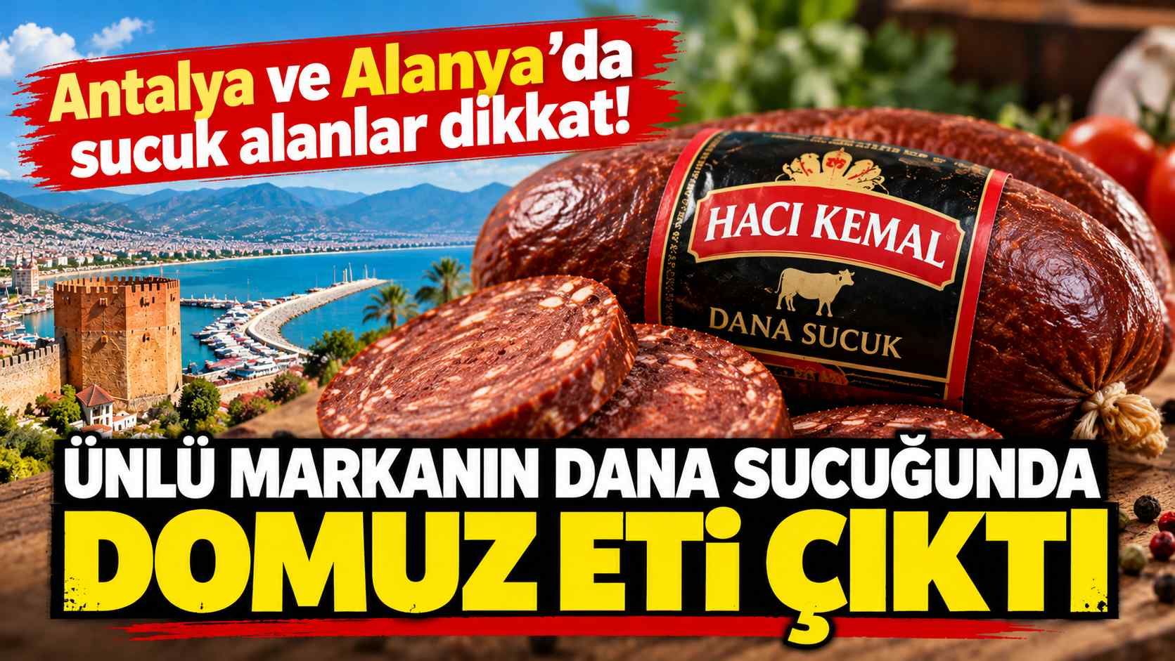Antalya ve Alanya’da sucuk alanlar dikkat! Ünlü markanın dana sucuğunda domuz eti çıktı