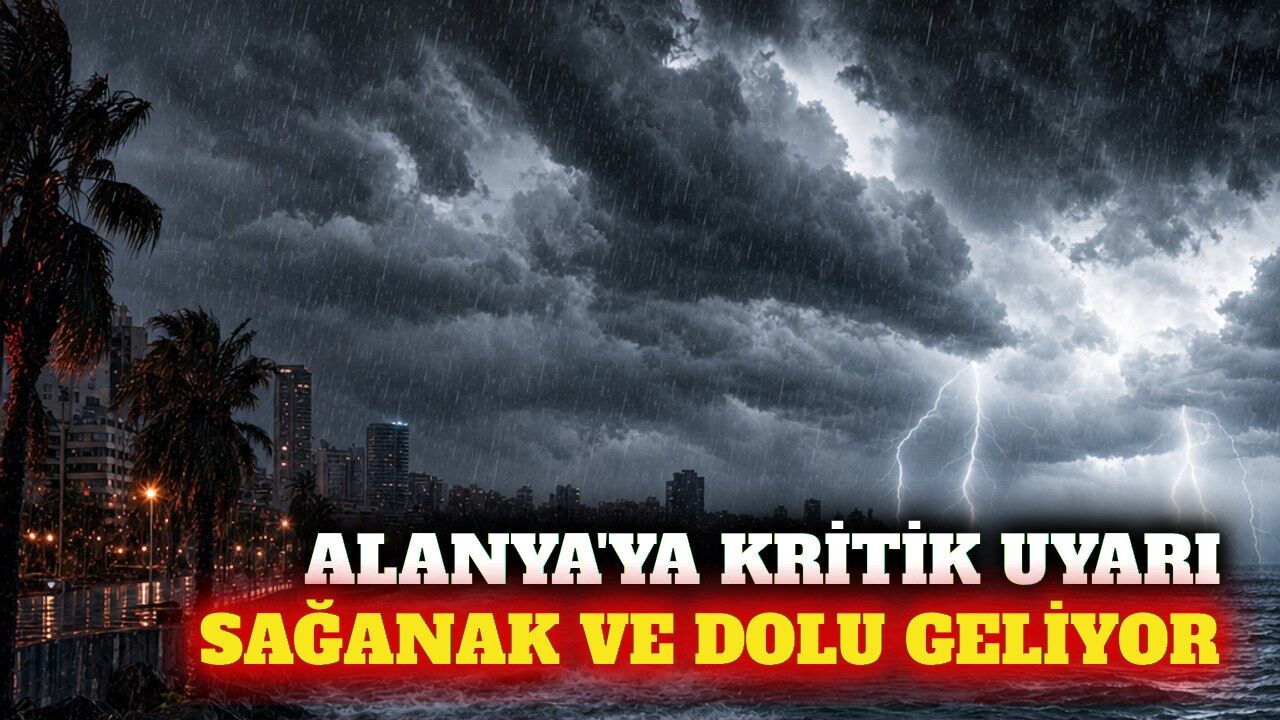 Meteoroloji'den Alanya'ya sağanak ve dolu uyarısı