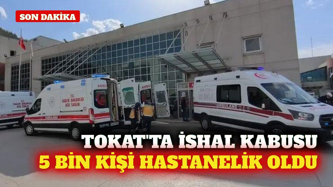 Tokat'ta 5 bin kişi ishal şikayetiyle hastaneye başvurdu