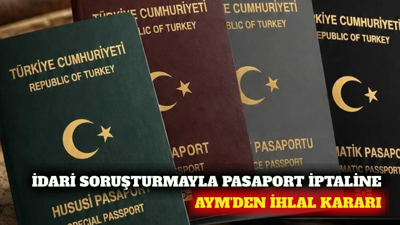 AYM'den idari soruşturmayla pasaport iptaline ihlal kararı