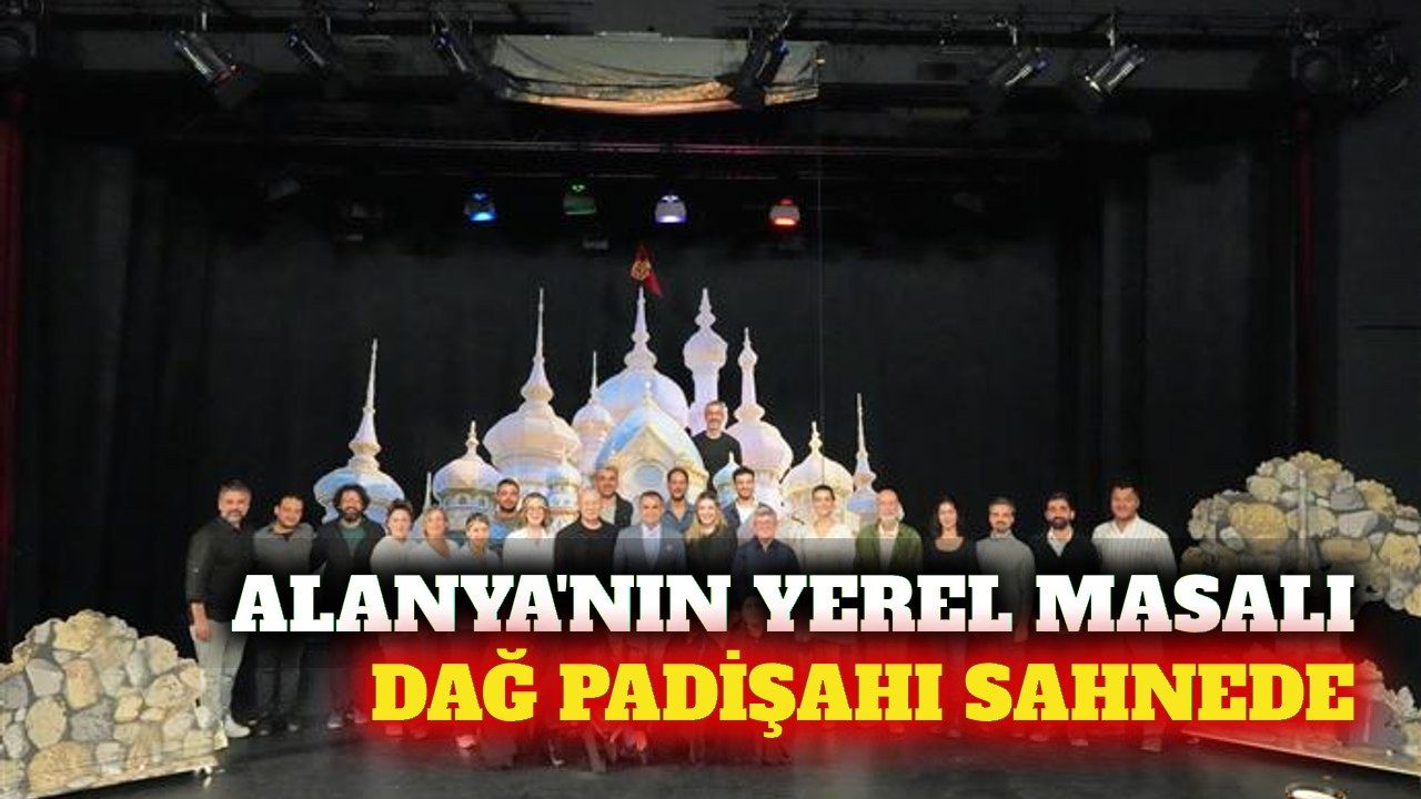 Alanya'nın yerel masalı Dağ Padişahı sahneyle buluşuyor