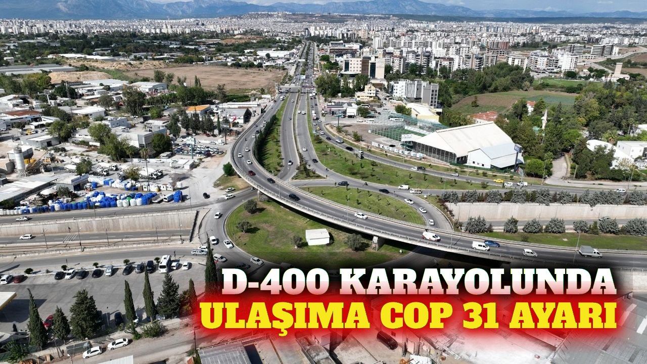 D-400'de COP 31 düzenlemesi: Ulaşım tedbirleri açıklandı