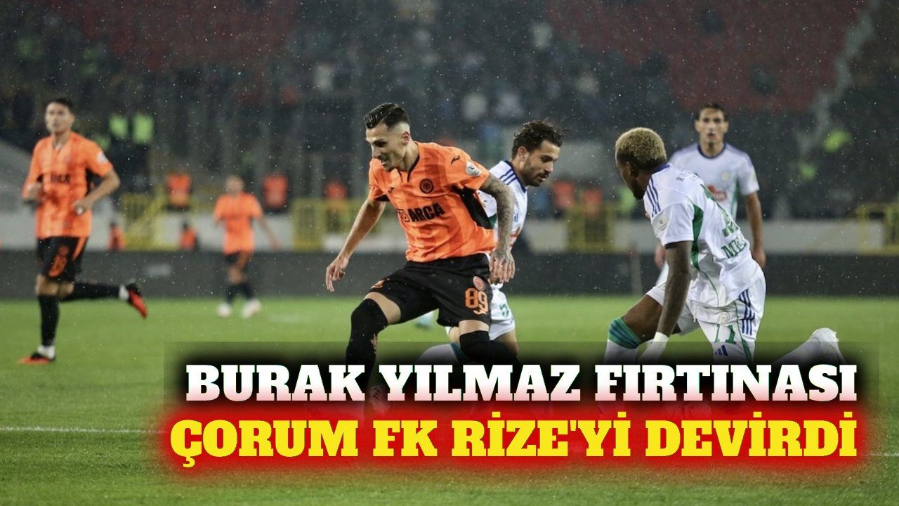 Burak Yılmaz yönetimindeki Çorum FK Rizespor'u 2-1 yendi