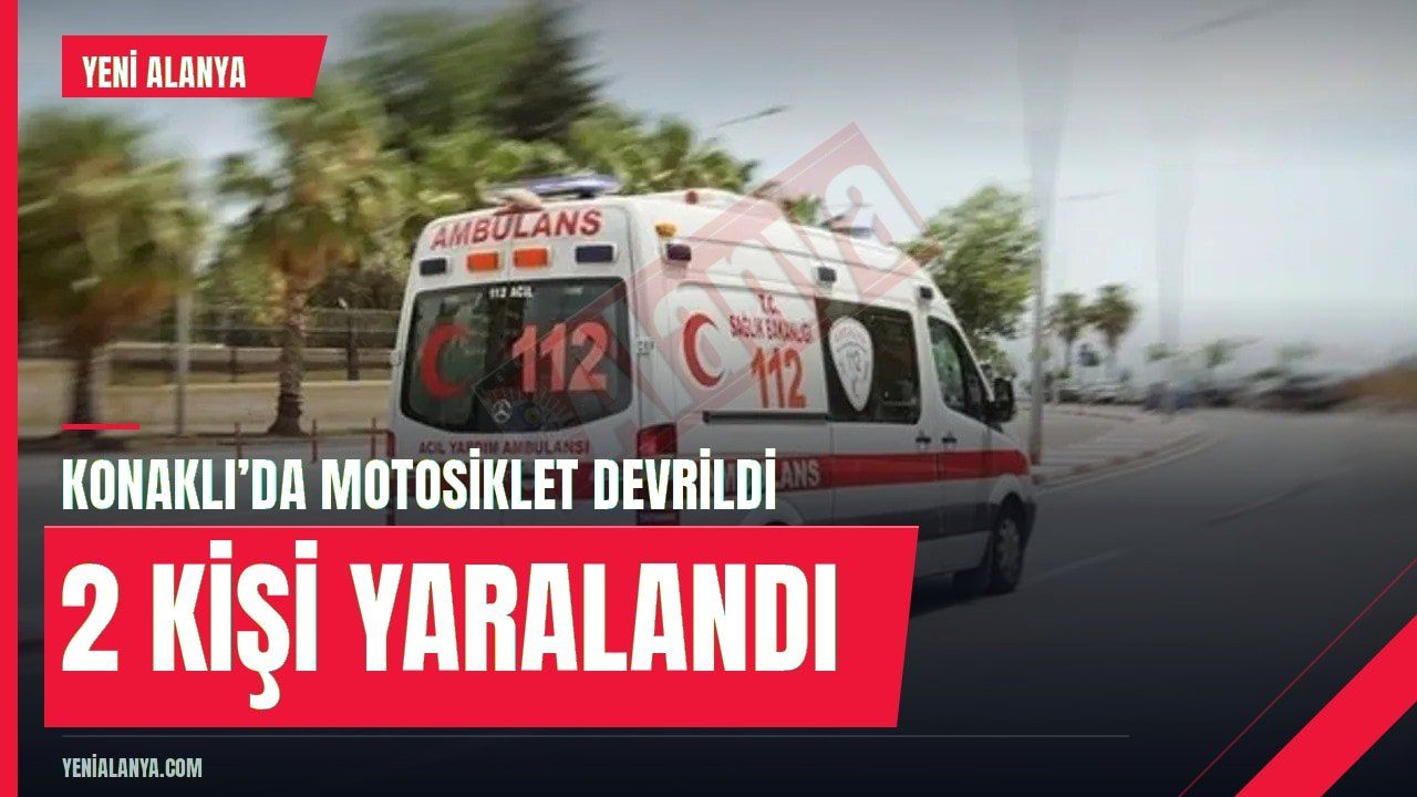 Alanya Konaklı’da motosiklet devrildi: 2 yaralı