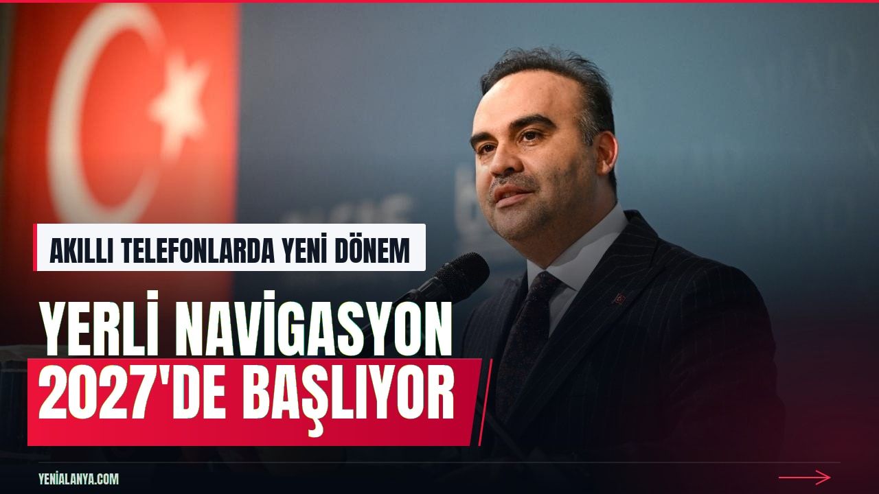 Bakan Kacır duyurdu: 2027'de yerli navigasyona geçiliyor
