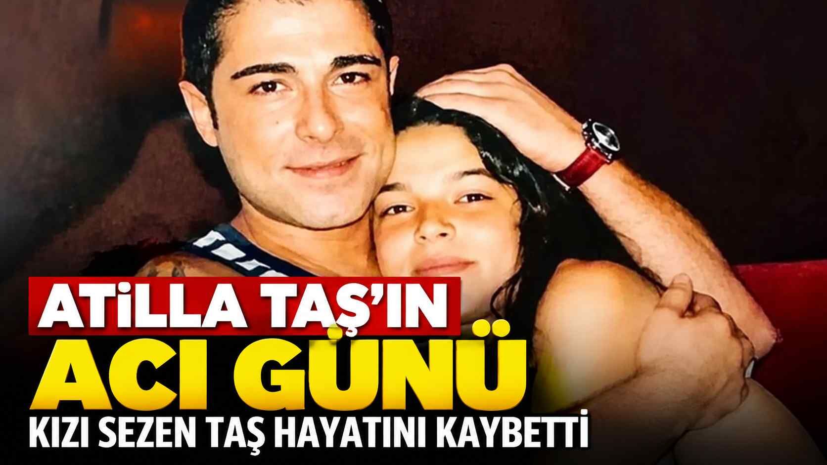 Atilla Taş’ın acı günü: Kızı Sezen Taş hayatını kaybetti