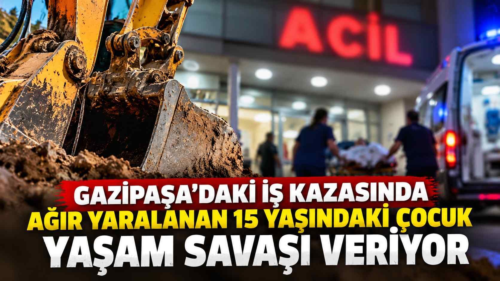 Gazipaşa’daki iş kazasında ağır yaralanan 15 yaşındaki çocuk yaşam savaşı veriyor