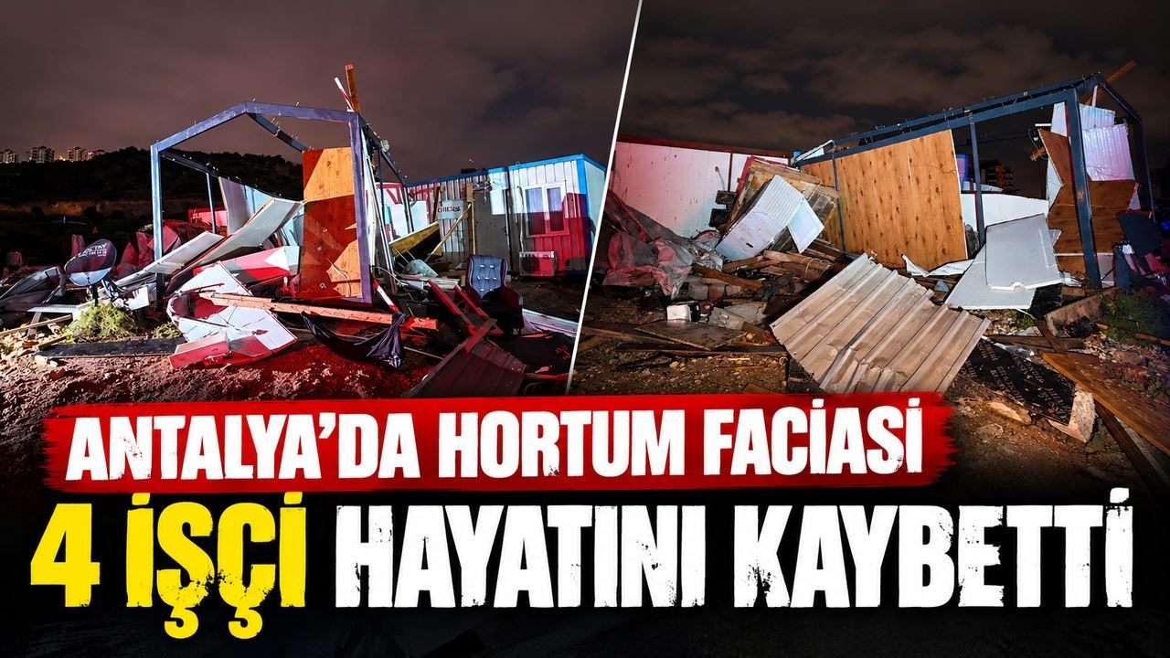 Antalya'da gece yarısı hortum dehşeti: 4 işçi hayatını kaybetti