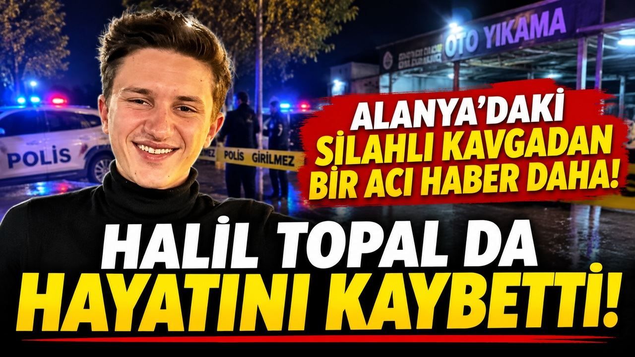 Alanya'daki silahlı kavgadan bir acı haber daha! Halil Topal da hayatını kaybetti