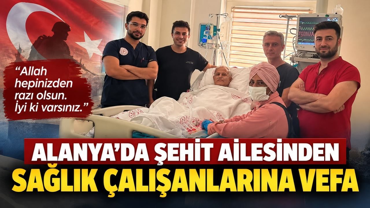 Alanya’da şehit ailesinden sağlık çalışanlarına duygulandıran teşekkür