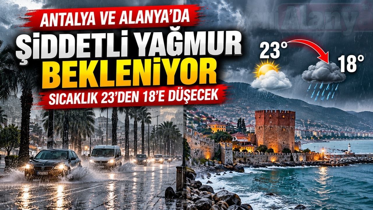 Antalya ve Alanya'ya şiddetli yağış geliyor! Sıcaklık 18 dereceye düşecek