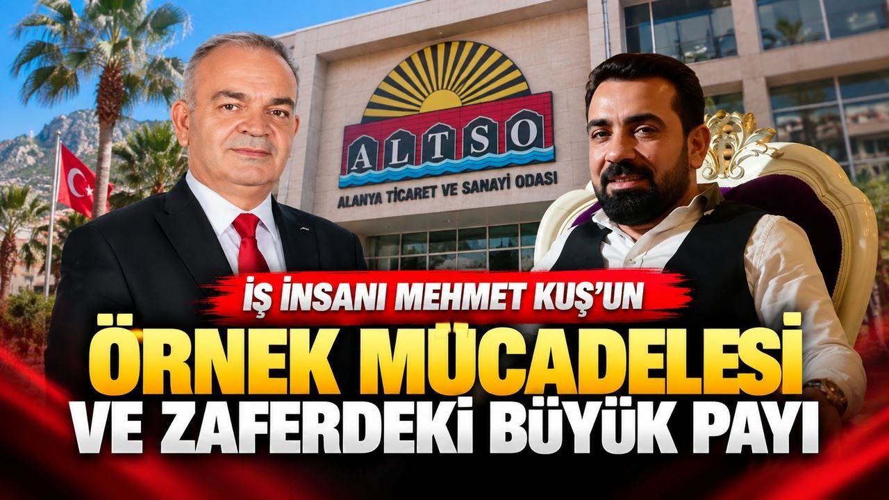 İş İnsanı Mehmet Kuş'un örnek mücadelesi ve ALTSO seçim zaferindeki büyük payı