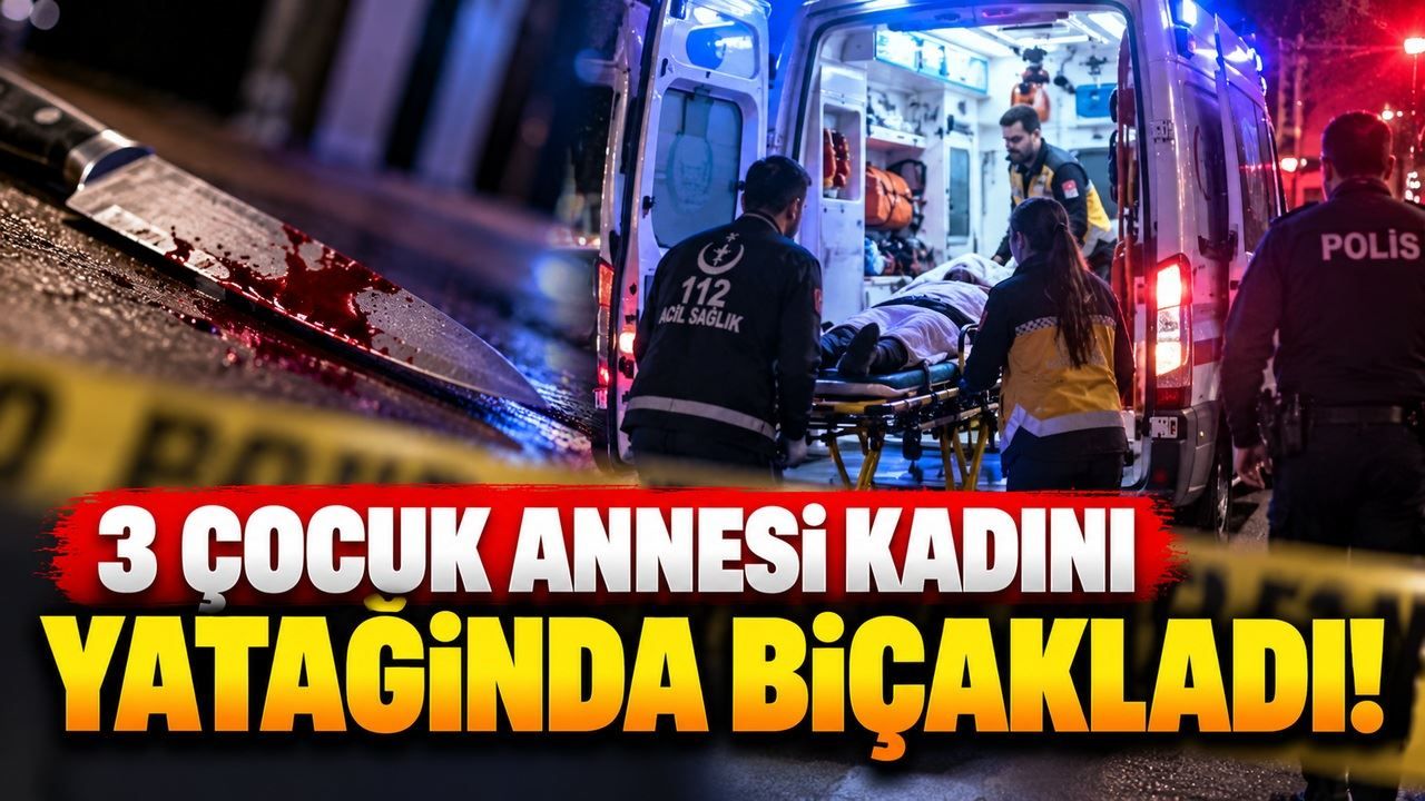 Kan donduran saldırı! 3 çocuk annesi kadını yatağında bıçakladı