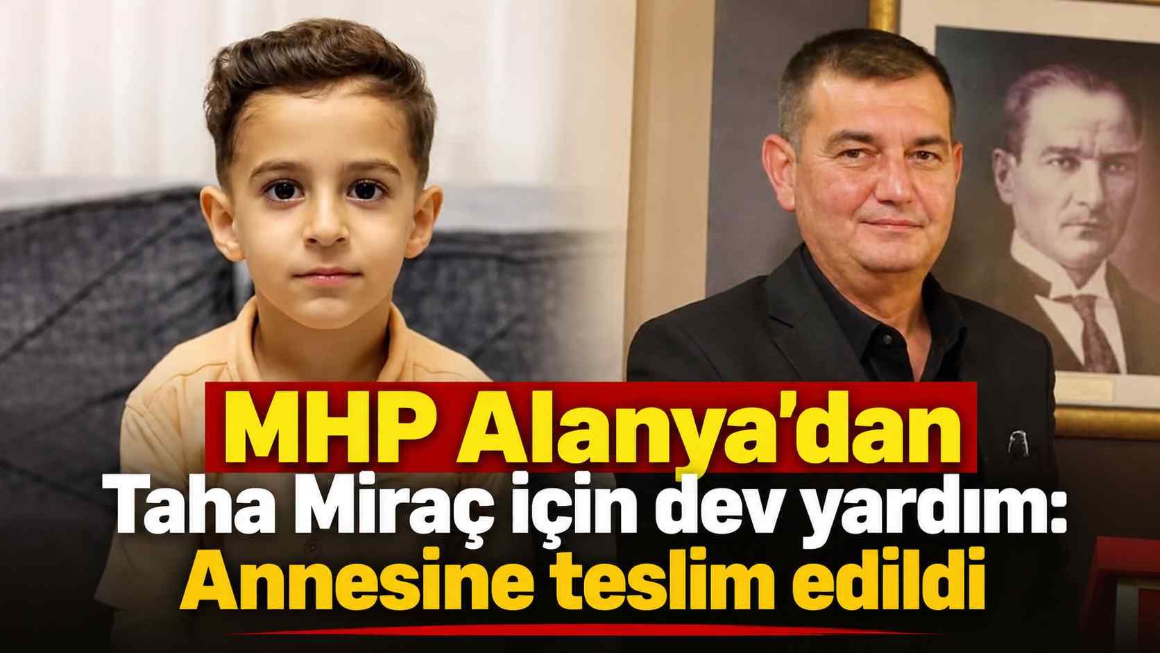 MHP Alanya'dan Taha Miraç için dev yardım: Annesine teslim edildi
