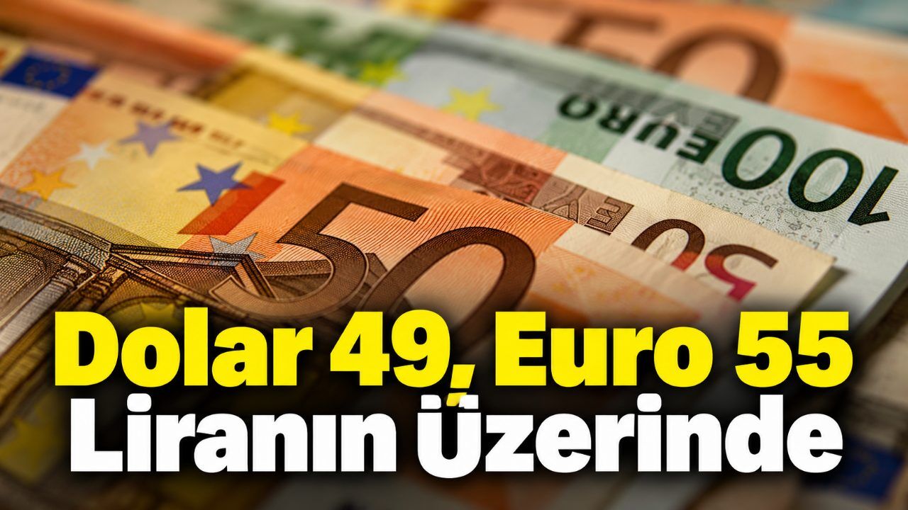 Dolar 49, Euro 55 Liranın Üzerinde
