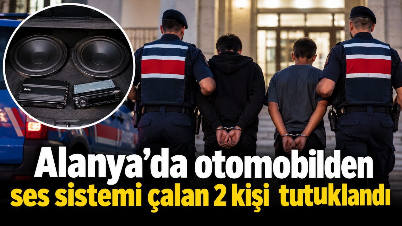 Alanya’da otomobilden ses sistemi çalan 2 kişi  tutuklandı