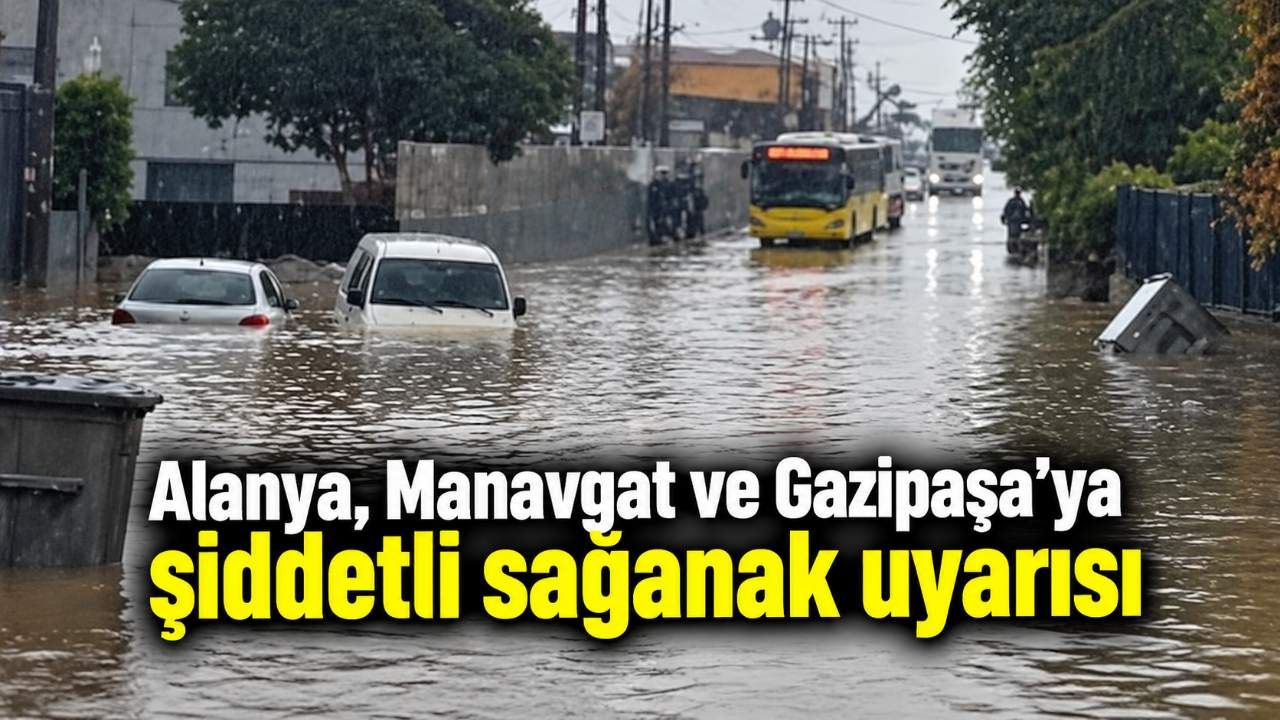 Alanya, Manavgat ve Gazipaşa'ya şiddetli sağanak uyarısı